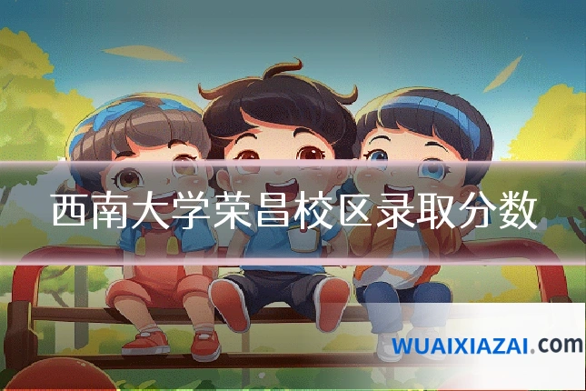 西南大学荣昌校区录取分数