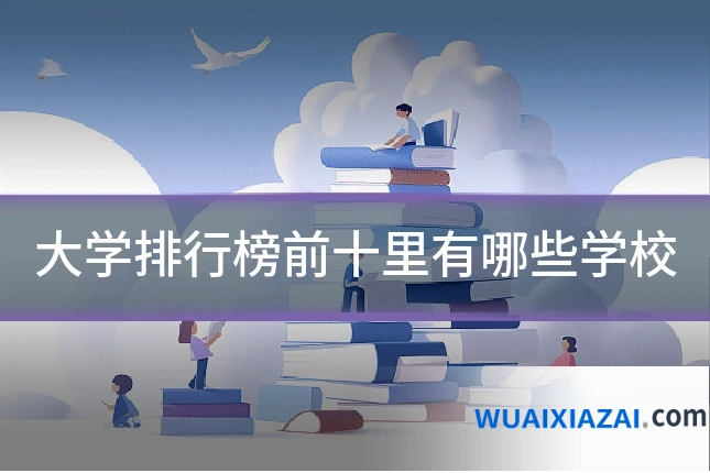 大学排行榜前十里有哪些学校
