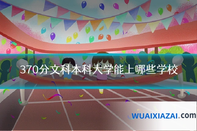 370分文科本科大学能上哪些学校
