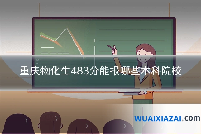 重庆物化生483分能报哪些本科院校