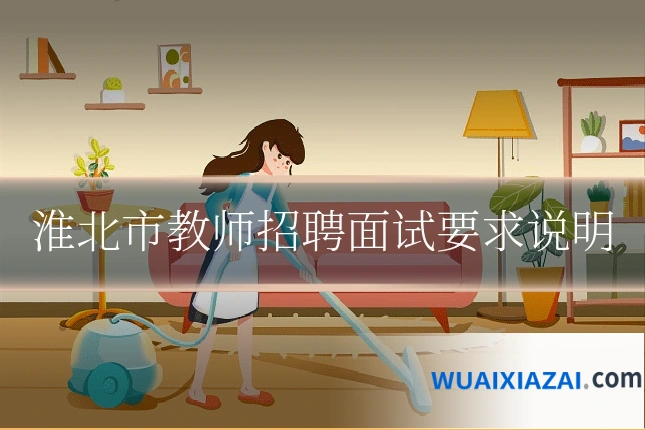淮北市教师招聘面试要求说明