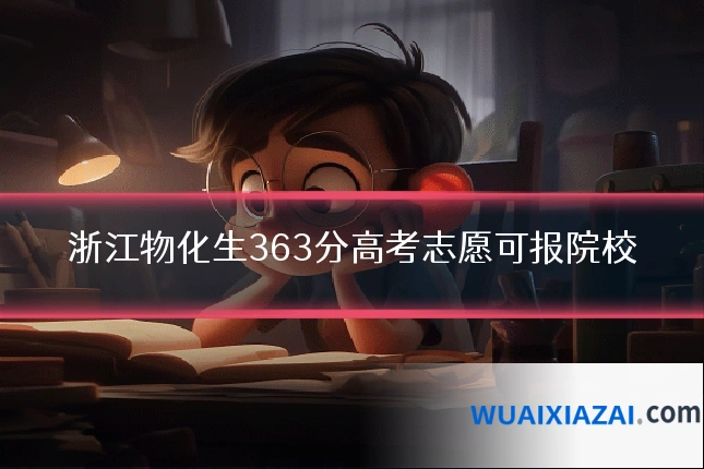 浙江物化生363分高考志愿可报院校