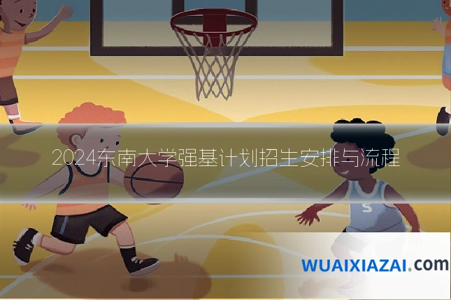 2024东南大学强基计划招生安排与流程