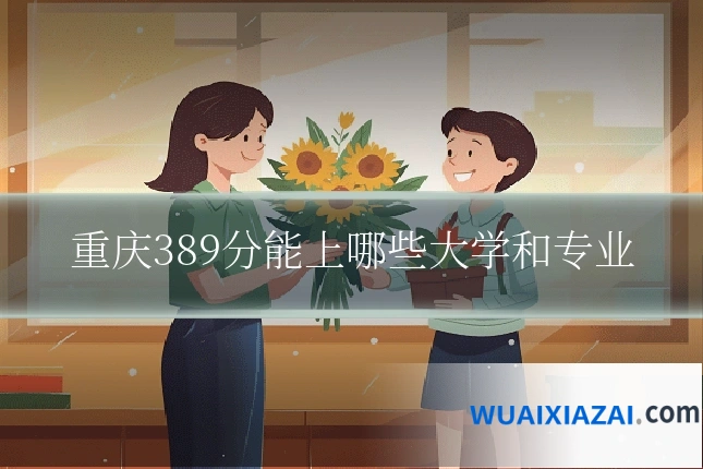 重庆389分能上哪些大学和专业