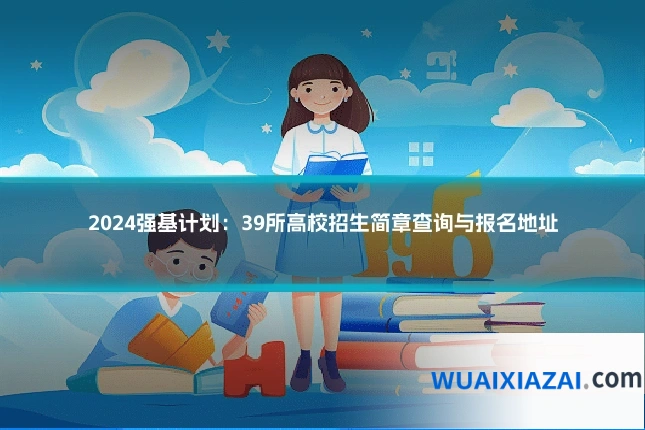 2024强基计划：39所高校招生简章查询与报名地址