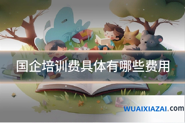 国企培训费具体有哪些费用