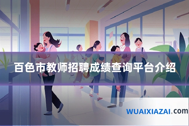 百色市教师招聘成绩查询平台介绍