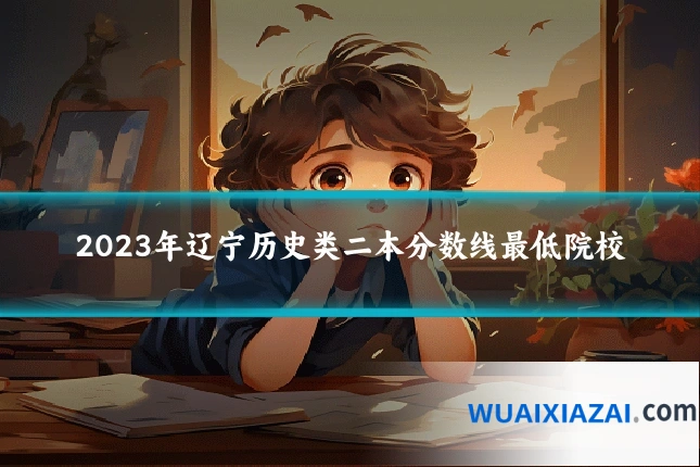2023年辽宁历史类二本分数线最低院校