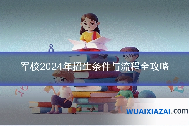 军校2024年招生条件与流程全攻略
