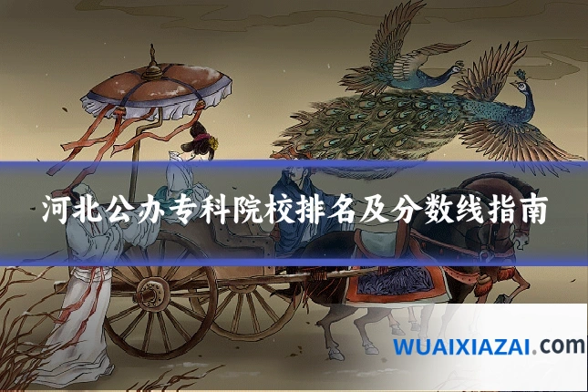 河北公办专科院校排名及分数线指南