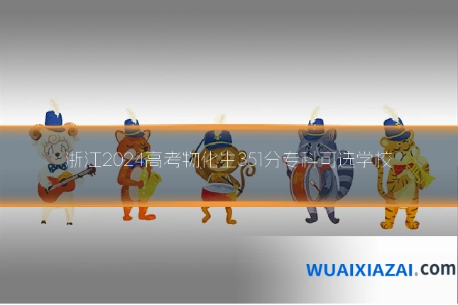 浙江2024高考物化生351分专科可选学校