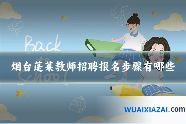 烟台蓬莱教师招聘报名步骤有哪些