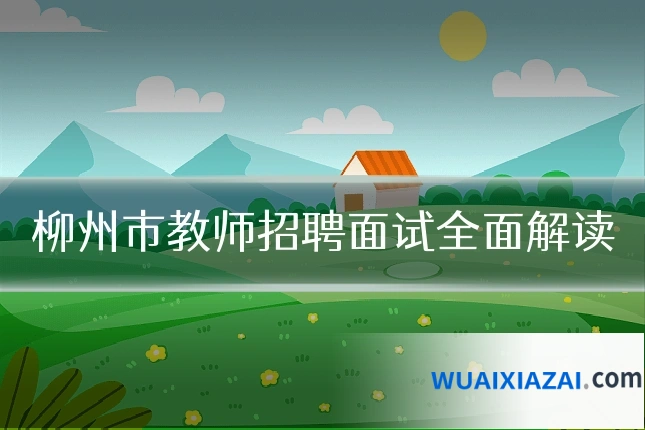 柳州市教师招聘面试全面解读
