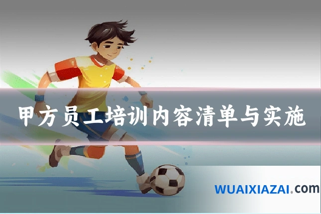 甲方员工培训内容清单与实施