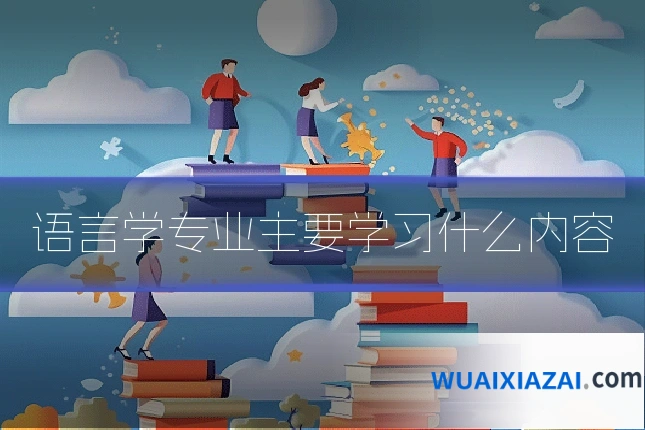 语言学专业主要学习什么内容
