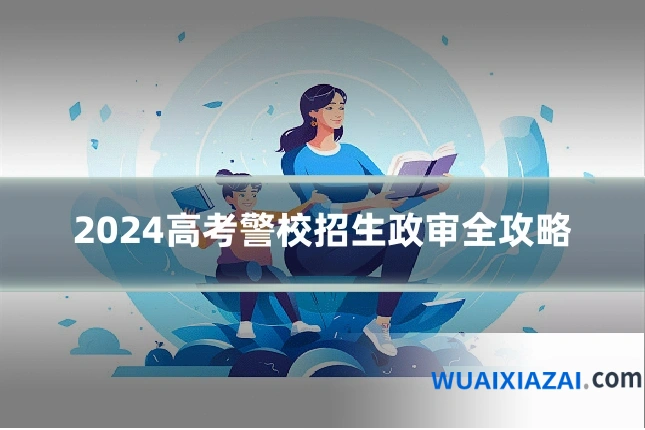 2024高考警校招生政审全攻略