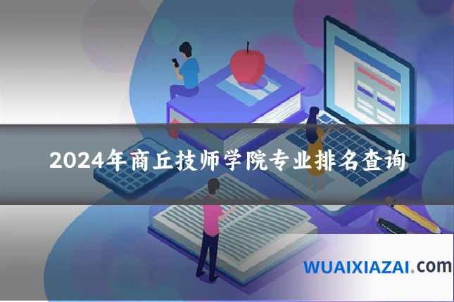 2024年商丘技师学院专业排名查询