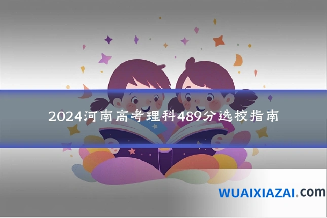 2024河南高考理科489分选校指南