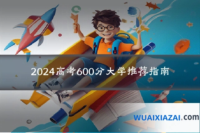 2024高考600分大学推荐指南