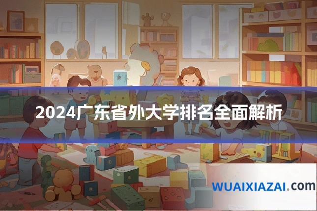 2024广东省外大学排名全面解析