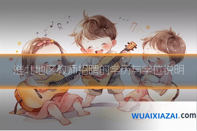 淮北地区教师招聘的学历与学位说明