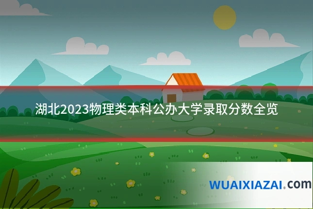 湖北2023物理类本科公办大学录取分数全览