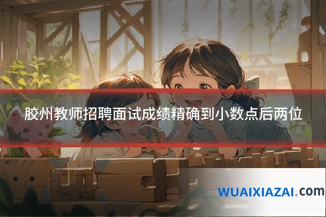 胶州教师招聘面试成绩精确到小数点后两位