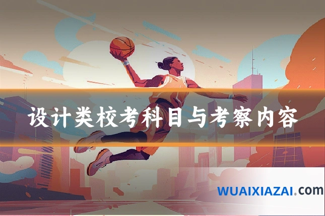 设计类校考科目与考察内容
