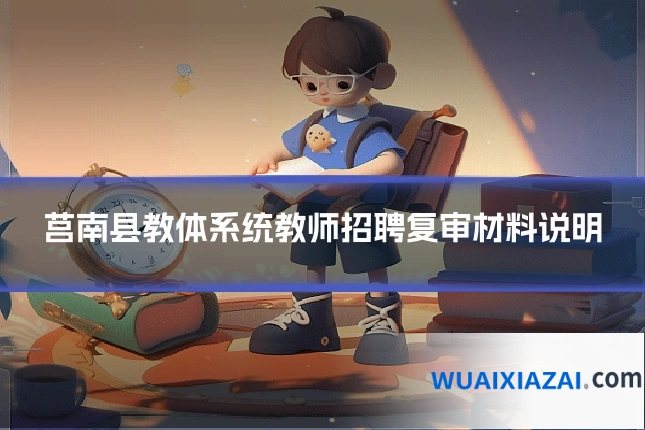 莒南县教体系统教师招聘复审材料说明
