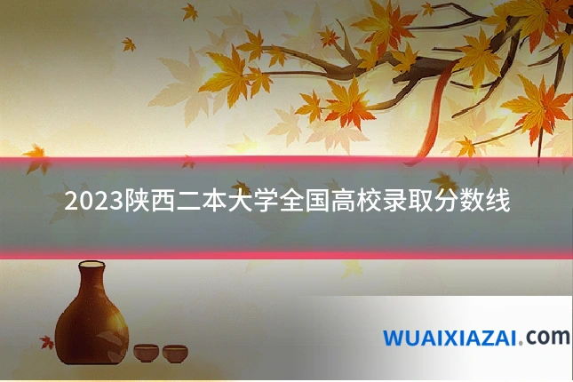 2023陕西二本大学全国高校录取分数线