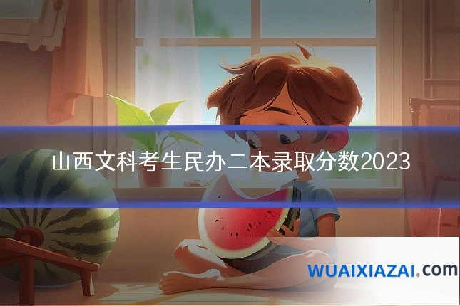 山西文科考生民办二本录取分数2023