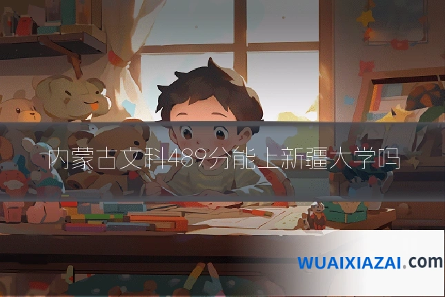 内蒙古文科489分能上新疆大学吗