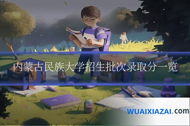 内蒙古民族大学招生批次录取分一览