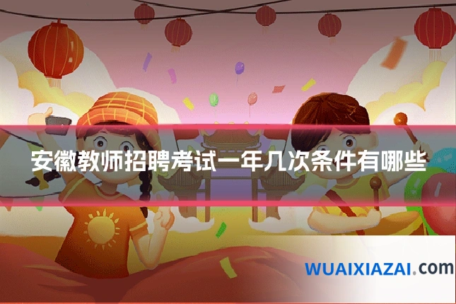 安徽教师招聘考试一年几次条件有哪些