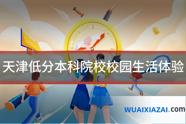 天津低分本科院校校园生活体验