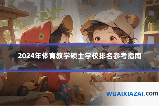 2024年体育教学硕士学校排名参考指南