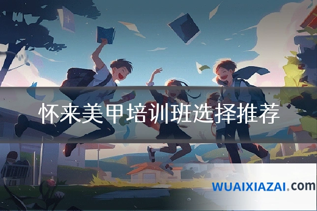 怀来美甲培训班选择推荐