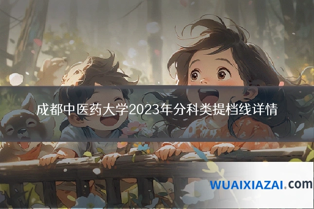 成都中医药大学2023年分科类提档线详情