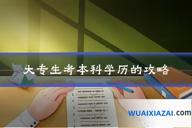 大专生考本科学历的攻略