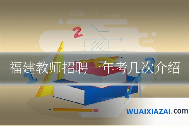福建教师招聘一年考几次介绍