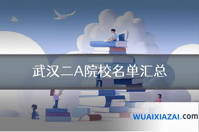 武汉二A院校名单汇总