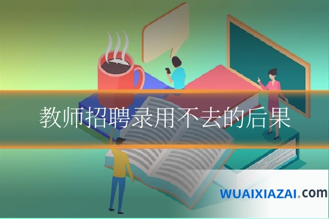 教师招聘录用不去的后果