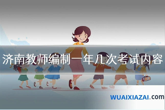 济南教师编制一年几次考试内容