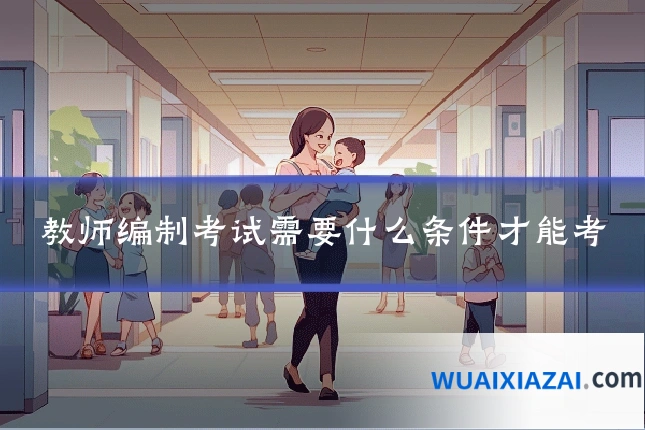教师编制考试需要什么条件才能考