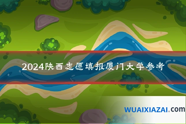 2024陕西志愿填报厦门大学参考