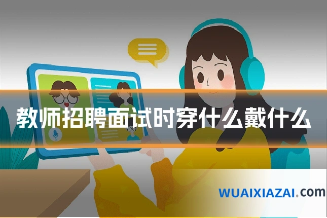 教师招聘面试时穿什么戴什么