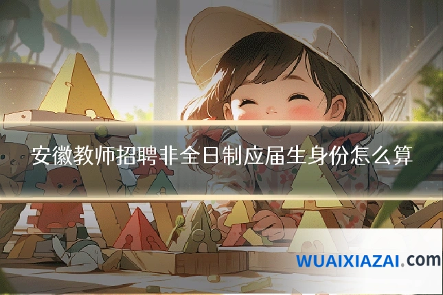 安徽教师招聘非全日制应届生身份怎么算