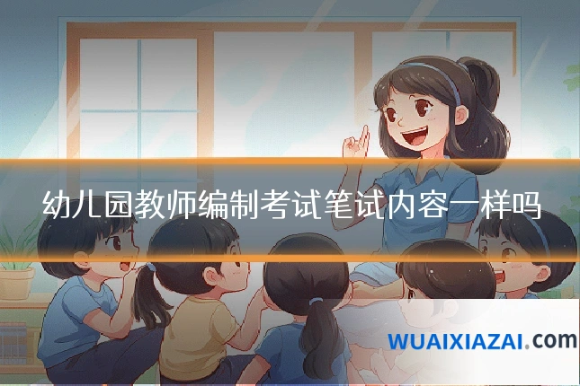 幼儿园教师编制考试笔试内容一样吗