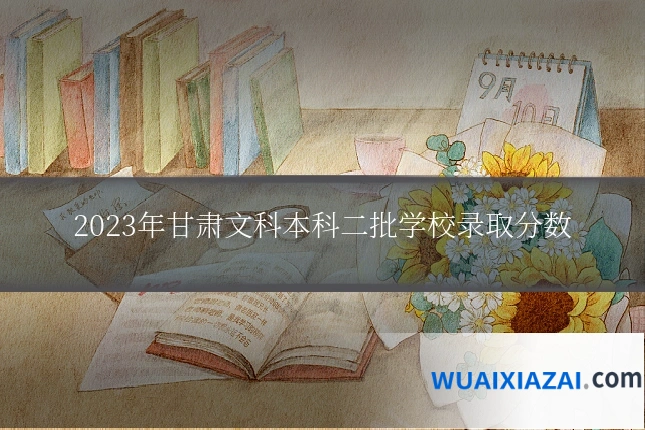 2023年甘肃文科本科二批学校录取分数