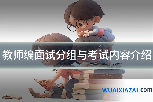教师编面试分组与考试内容介绍
